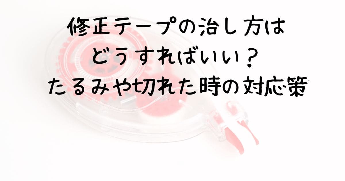 修正テープの治し方はどうすればいい？たるみや切れた時の対応策